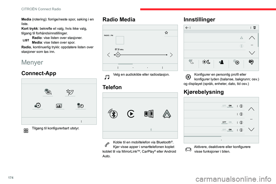 CITROEN C3 AIRCROSS 2021 InstruksjonsbØker (in Norwegian) 174
CITROËN Connect Radio
Media (rotering): forrige/neste spor, søking i en
liste.
Kort trykk: bekrefte et valg, hvis ikke valg,
tilgang til forhåndsinnstillinger.
Radio: vise listen over stasjon CITROEN C3 AIRCROSS 2021 InstruksjonsbØker (in Norwegian) 174
CITROËN Connect Radio
Media (rotering): forrige/neste spor, søking i en
liste.
Kort trykk: bekrefte et valg, hvis ikke valg,
tilgang til forhåndsinnstillinger.
Radio: vise listen over stasjon