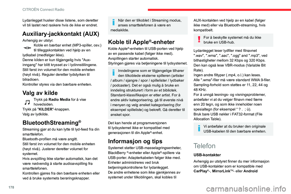 CITROEN C3 AIRCROSS 2021 InstruksjonsbØker (in Norwegian) 178
CITROËN Connect Radio
Lydanlegget husker disse listene, som deretter
vil bli lastet ned raskere hvis de ikke er endret.
Auxiliary-jackkontakt (AUX)
Avhengig av utstyr.Koble en bærbar enhet (MP3 CITROEN C3 AIRCROSS 2021 InstruksjonsbØker (in Norwegian) 178
CITROËN Connect Radio
Lydanlegget husker disse listene, som deretter
vil bli lastet ned raskere hvis de ikke er endret.
Auxiliary-jackkontakt (AUX)
Avhengig av utstyr.Koble en bærbar enhet (MP3