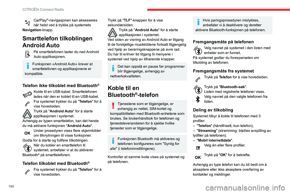 CITROEN C3 AIRCROSS 2021 InstruksjonsbØker (in Norwegian) 180
CITROËN Connect Radio
CarPlay®-navigasjonen kan aksesseres
når helst ved å trykke på systemets
Navigation-knapp.
Smarttelefon tilkoblingen
Android Auto
På smarttelefonen laster du ned And CITROEN C3 AIRCROSS 2021 InstruksjonsbØker (in Norwegian) 180
CITROËN Connect Radio
CarPlay®-navigasjonen kan aksesseres
når helst ved å trykke på systemets
Navigation-knapp.
Smarttelefon tilkoblingen
Android Auto
På smarttelefonen laster du ned And