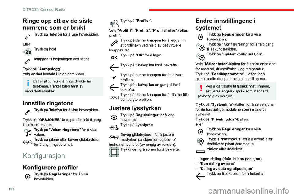 CITROEN C3 AIRCROSS 2021 InstruksjonsbØker (in Norwegian) 182
CITROËN Connect Radio
Ringe opp ett av de siste
numrene som er brukt
Trykk på Telefon for å vise hovedsiden.
Eller
Trykk og hold
knappen til betjeningen ved rattet.
Trykk på "Anropslog CITROEN C3 AIRCROSS 2021 InstruksjonsbØker (in Norwegian) 182
CITROËN Connect Radio
Ringe opp ett av de siste
numrene som er brukt
Trykk på Telefon for å vise hovedsiden.
Eller
Trykk og hold
knappen til betjeningen ved rattet.
Trykk på "Anropslog