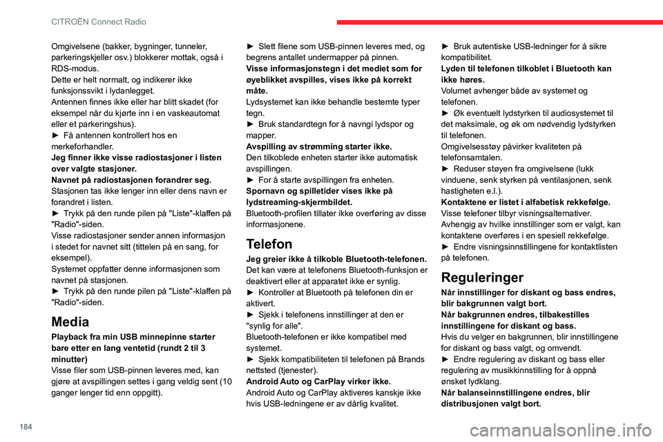 CITROEN C3 AIRCROSS 2021 InstruksjonsbØker (in Norwegian) 184
CITROËN Connect Radio
Omgivelsene (bakker, bygninger, tunneler,
parkeringskjeller osv.) blokkerer mottak, også i
RDS-modus.
Dette er helt normalt, og indikerer ikke
funksjonssvikt i lydanlegg CITROEN C3 AIRCROSS 2021 InstruksjonsbØker (in Norwegian) 184
CITROËN Connect Radio
Omgivelsene (bakker, bygninger, tunneler,
parkeringskjeller osv.) blokkerer mottak, også i
RDS-modus.
Dette er helt normalt, og indikerer ikke
funksjonssvikt i lydanlegg