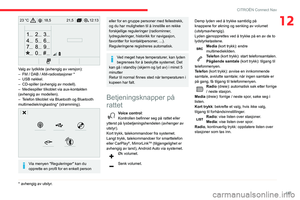CITROEN C3 AIRCROSS 2021 InstruksjonsbØker (in Norwegian) 187
CITROËN Connect Nav
1212:13
18,5 21,5
23 °C
Valg av lydkilde (avhengig av versjon):– FM / DAB / AM-radiostasjoner *– USB nøkkel.– CD-spiller (avhengig av modell).– Mediespiller tilko CITROEN C3 AIRCROSS 2021 InstruksjonsbØker (in Norwegian) 187
CITROËN Connect Nav
1212:13
18,5 21,5
23 °C
Valg av lydkilde (avhengig av versjon):– FM / DAB / AM-radiostasjoner *– USB nøkkel.– CD-spiller (avhengig av modell).– Mediespiller tilko