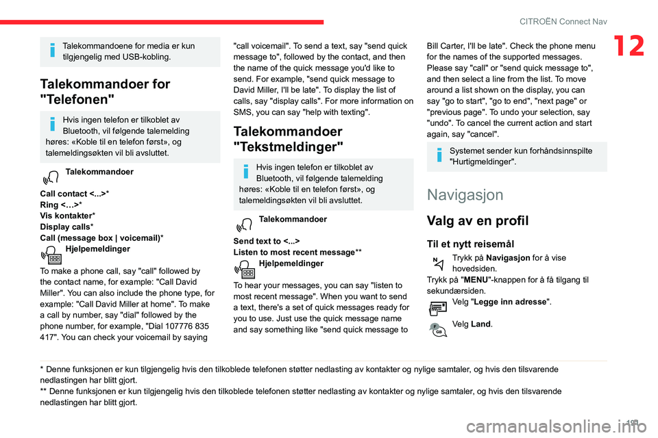 CITROEN C3 AIRCROSS 2021 InstruksjonsbØker (in Norwegian) 191
CITROËN Connect Nav
12Talekommandoene for media er kun tilgjengelig med USB-kobling.
Talekommandoer for
"Telefonen"
Hvis ingen telefon er tilkoblet av
Bluetooth, vil følgende talemeldi CITROEN C3 AIRCROSS 2021 InstruksjonsbØker (in Norwegian) 191
CITROËN Connect Nav
12Talekommandoene for media er kun tilgjengelig med USB-kobling.
Talekommandoer for
"Telefonen"
Hvis ingen telefon er tilkoblet av
Bluetooth, vil følgende talemeldi