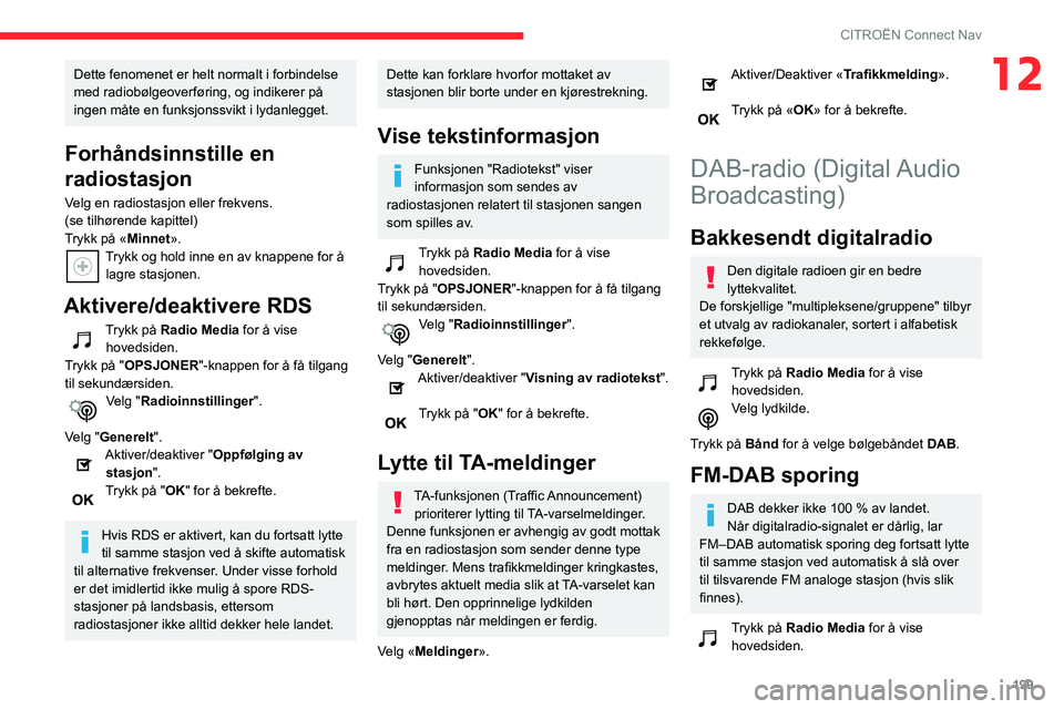 CITROEN C3 AIRCROSS 2021 InstruksjonsbØker (in Norwegian) 199
CITROËN Connect Nav
12Dette fenomenet er helt normalt i forbindelse
med radiobølgeoverføring, og indikerer på
ingen måte en funksjonssvikt i lydanlegget.
Forhåndsinnstille en
radiostasjon CITROEN C3 AIRCROSS 2021 InstruksjonsbØker (in Norwegian) 199
CITROËN Connect Nav
12Dette fenomenet er helt normalt i forbindelse
med radiobølgeoverføring, og indikerer på
ingen måte en funksjonssvikt i lydanlegget.
Forhåndsinnstille en
radiostasjon