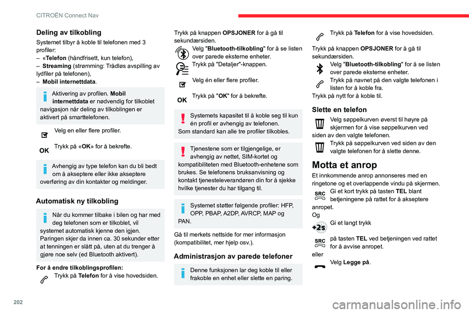 CITROEN C3 AIRCROSS 2021 InstruksjonsbØker (in Norwegian) 202
CITROËN Connect Nav
Deling av tilkobling
Systemet tilbyr å koble til telefonen med 3
profiler:
– «Telefon (håndfrisett, kun telefon),– Streaming (strømming: Trådløs avspilling av
lydf CITROEN C3 AIRCROSS 2021 InstruksjonsbØker (in Norwegian) 202
CITROËN Connect Nav
Deling av tilkobling
Systemet tilbyr å koble til telefonen med 3
profiler:
– «Telefon (håndfrisett, kun telefon),– Streaming (strømming: Trådløs avspilling av
lydf