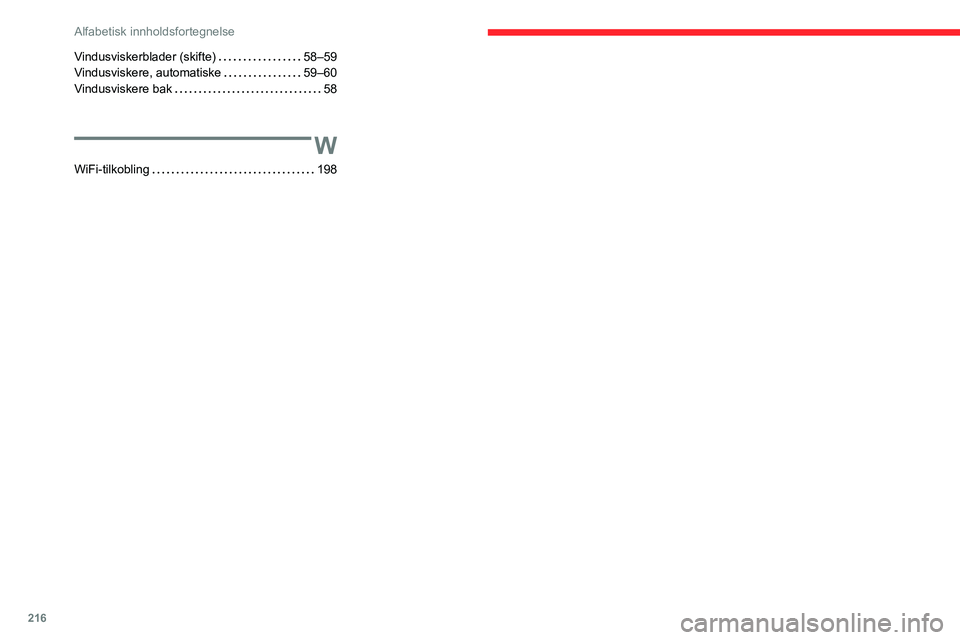 CITROEN C3 AIRCROSS 2021 InstruksjonsbØker (in Norwegian) 216
Alfabetisk innholdsfortegnelse
Vindusviskerblader (skifte) 58–59Vindusviskere, automatiske 59–60Vindusviskere bak 58
W
WiFi-tilkobling 198 CITROEN C3 AIRCROSS 2021 InstruksjonsbØker (in Norwegian) 216
Alfabetisk innholdsfortegnelse
Vindusviskerblader (skifte) 58–59Vindusviskere, automatiske 59–60Vindusviskere bak 58
W
WiFi-tilkobling 198