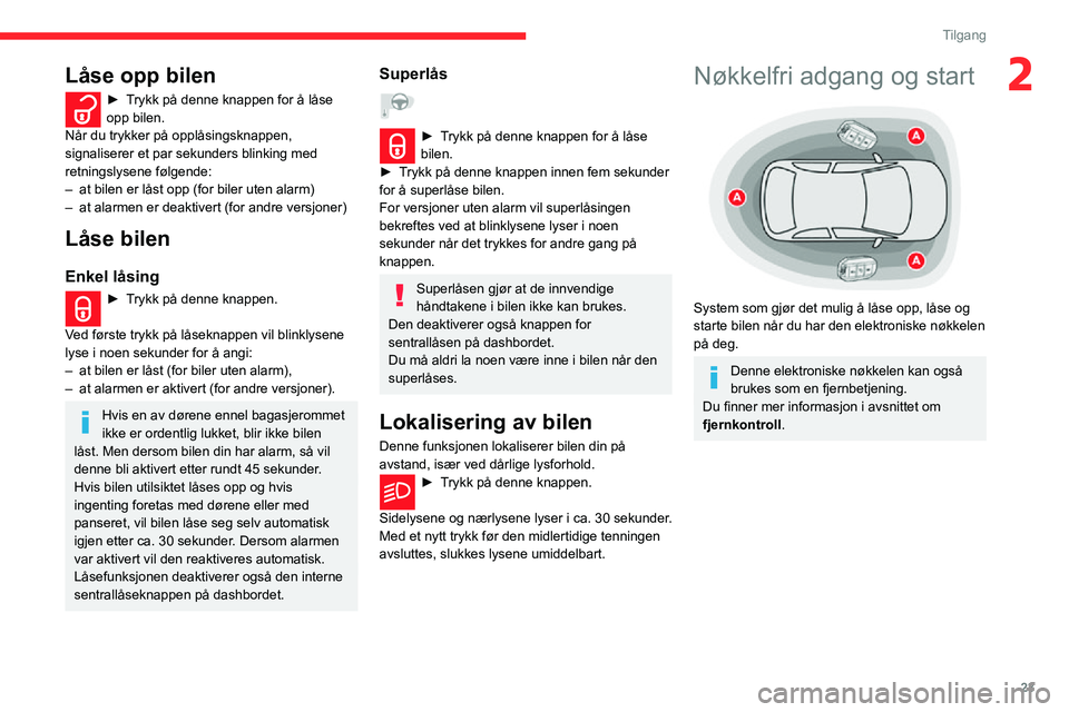 CITROEN C3 AIRCROSS 2021 InstruksjonsbØker (in Norwegian) 23
Tilgang
2LÃ¥se opp bilen
► Trykk på denne knappen for å låse opp bilen.
Når du trykker på opplåsingsknappen,
signaliserer et par sekunders blinking med
retningslysene følgende:
– at bi CITROEN C3 AIRCROSS 2021 InstruksjonsbØker (in Norwegian) 23
Tilgang
2LÃ¥se opp bilen
► Trykk på denne knappen for å låse opp bilen.
Når du trykker på opplåsingsknappen,
signaliserer et par sekunders blinking med
retningslysene følgende:
– at bi