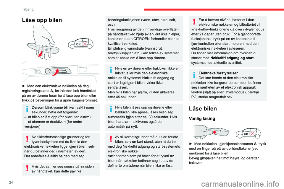 CITROEN C3 AIRCROSS 2021 InstruksjonsbØker (in Norwegian) 24
Tilgang
LÃ¥se opp bilen
► Med den elektroniske nøkkelen på deg i registreringssone A, før hånden bak håndtaket
på en av dørene foran for å låse opp bilen eller
trykk på betjeningen CITROEN C3 AIRCROSS 2021 InstruksjonsbØker (in Norwegian) 24
Tilgang
LÃ¥se opp bilen
► Med den elektroniske nøkkelen på deg i registreringssone A, før hånden bak håndtaket
på en av dørene foran for å låse opp bilen eller
trykk på betjeningen