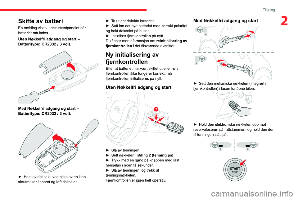 CITROEN C3 AIRCROSS 2021 InstruksjonsbØker (in Norwegian) 27
Tilgang
2Skifte av batteri
En melding vises i instrumentpanelet når
batteriet må lades.
Uten Nøkkelfri adgang og start ‒ Batteritype: CR2032 / 3 volt.
Med Nøkkelfri adgang og start ‒ Ba CITROEN C3 AIRCROSS 2021 InstruksjonsbØker (in Norwegian) 27
Tilgang
2Skifte av batteri
En melding vises i instrumentpanelet når
batteriet må lades.
Uten Nøkkelfri adgang og start ‒ Batteritype: CR2032 / 3 volt.
Med Nøkkelfri adgang og start ‒ Ba