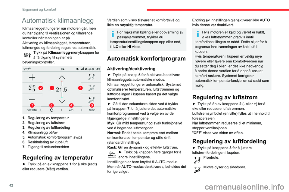 CITROEN C3 AIRCROSS 2021 InstruksjonsbØker (in Norwegian) 42
Ergonomi og komfort
Automatisk klimaanlegg
Klimaanlegget fungerer når motoren går, men
du har tilgang til ventilasjonen og tilhørende
kontroller når tenningen er på.
Aktivering av klimaanleg CITROEN C3 AIRCROSS 2021 InstruksjonsbØker (in Norwegian) 42
Ergonomi og komfort
Automatisk klimaanlegg
Klimaanlegget fungerer når motoren går, men
du har tilgang til ventilasjonen og tilhørende
kontroller når tenningen er på.
Aktivering av klimaanleg