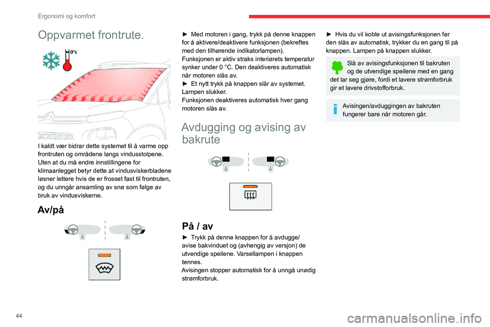 CITROEN C3 AIRCROSS 2021 InstruksjonsbØker (in Norwegian) 44
Ergonomi og komfort
Oppvarmet frontrute.
I kaldt vær bidrar dette systemet til å varme opp
frontruten og områdene langs vindusstolpene.
Uten at du må endre innstillingene for
klimaanlegget CITROEN C3 AIRCROSS 2021 InstruksjonsbØker (in Norwegian) 44
Ergonomi og komfort
Oppvarmet frontrute.
I kaldt vær bidrar dette systemet til å varme opp
frontruten og områdene langs vindusstolpene.
Uten at du må endre innstillingene for
klimaanlegget