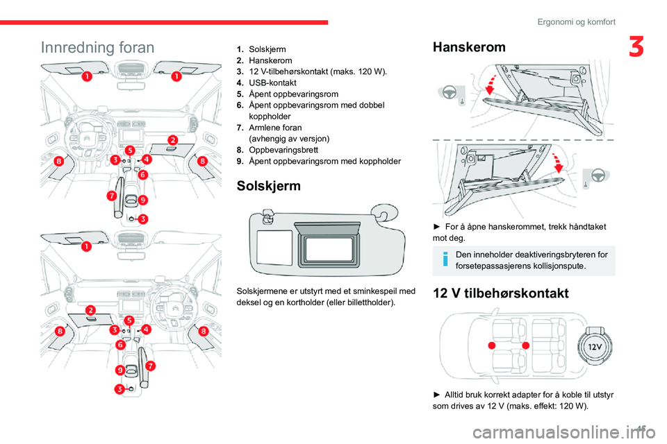 CITROEN C3 AIRCROSS 2021 InstruksjonsbØker (in Norwegian) 45
Ergonomi og komfort
3Innredning foran1.Solskjerm
2. Hanskerom
3. 12 V-tilbehørskontakt (maks. 120 W).
4. USB-kontakt
5. Åpent oppbevaringsrom
6. Åpent oppbevaringsrom med dobbel
koppholder
7. A CITROEN C3 AIRCROSS 2021 InstruksjonsbØker (in Norwegian) 45
Ergonomi og komfort
3Innredning foran1.Solskjerm
2. Hanskerom
3. 12 V-tilbehørskontakt (maks. 120 W).
4. USB-kontakt
5. Åpent oppbevaringsrom
6. Åpent oppbevaringsrom med dobbel
koppholder
7. A