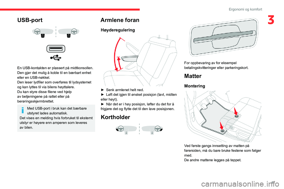 CITROEN C3 AIRCROSS 2021 InstruksjonsbØker (in Norwegian) 47
Ergonomi og komfort
3USB-port
En USB-kontakten er plassert på midtkonsollen.
Den gjør det mulig å koble til en bærbart enhet
eller en USB-nøkkel.
Den leser lydfiler som overføres til l CITROEN C3 AIRCROSS 2021 InstruksjonsbØker (in Norwegian) 47
Ergonomi og komfort
3USB-port
En USB-kontakten er plassert på midtkonsollen.
Den gjør det mulig å koble til en bærbart enhet
eller en USB-nøkkel.
Den leser lydfiler som overføres til l