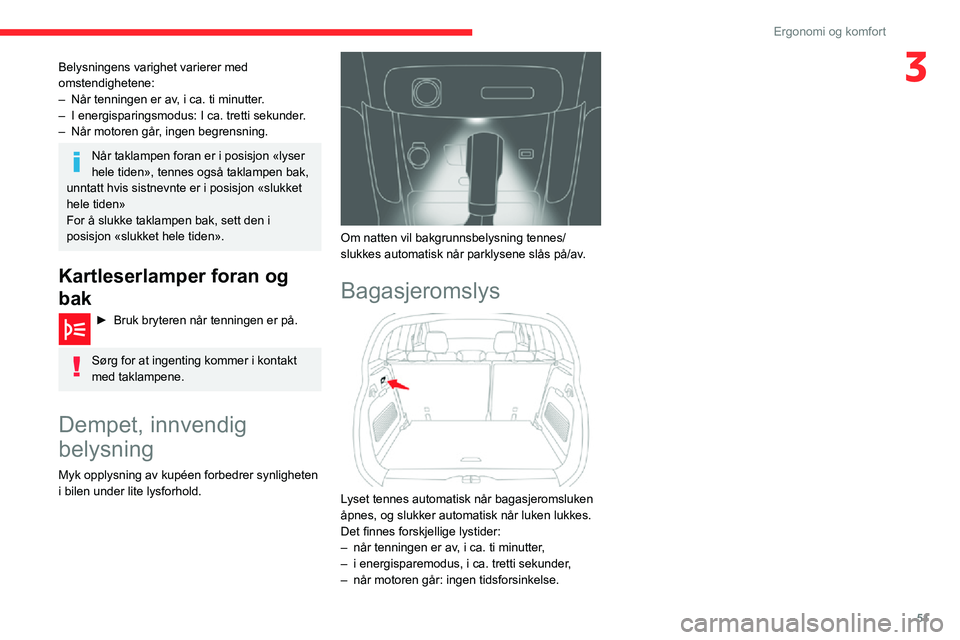 CITROEN C3 AIRCROSS 2021  InstruksjonsbØker (in Norwegian) 51
Ergonomi og komfort
3Belysningens varighet varierer med 
omstendighetene:
– Når tenningen er av, i ca. ti minutter.– I energisparingsmodus: I ca. tretti sekunder .– Når motoren går, ingen 