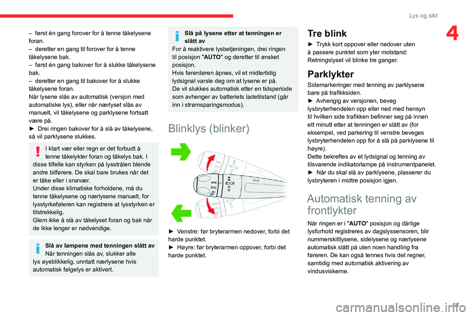 CITROEN C3 AIRCROSS 2021 InstruksjonsbØker (in Norwegian) 53
Lys og sikt
4– først én gang forover for å tenne tåkelysene foran.– deretter en gang til forover for å tenne tåkelysene bak.– først én gang bakover for å slukke tåkelysene bak.– d CITROEN C3 AIRCROSS 2021 InstruksjonsbØker (in Norwegian) 53
Lys og sikt
4– først én gang forover for å tenne tåkelysene foran.– deretter en gang til forover for å tenne tåkelysene bak.– først én gang bakover for å slukke tåkelysene bak.– d