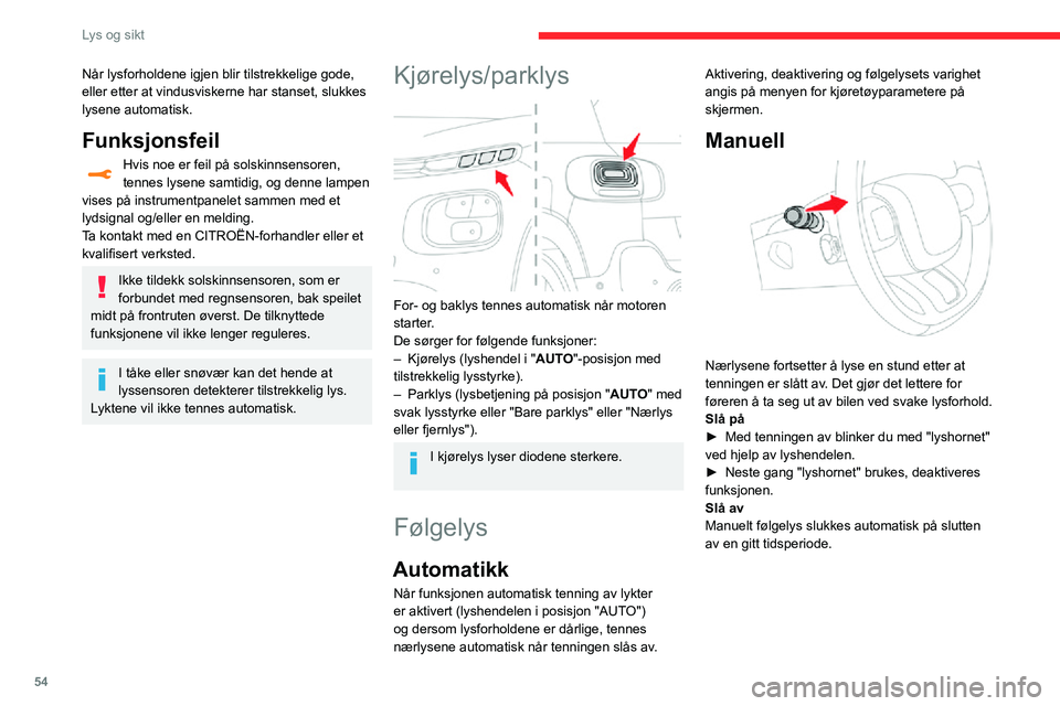 CITROEN C3 AIRCROSS 2021 InstruksjonsbØker (in Norwegian) 54
Lys og sikt
Når lysforholdene igjen blir tilstrekkelige gode,
eller etter at vindusviskerne har stanset, slukkes
lysene automatisk.
Funksjonsfeil
Hvis noe er feil på solskinnsensoren, tennes ly CITROEN C3 AIRCROSS 2021 InstruksjonsbØker (in Norwegian) 54
Lys og sikt
Når lysforholdene igjen blir tilstrekkelige gode,
eller etter at vindusviskerne har stanset, slukkes
lysene automatisk.
Funksjonsfeil
Hvis noe er feil på solskinnsensoren, tennes ly