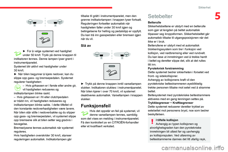 CITROEN C3 AIRCROSS 2021  InstruksjonsbØker (in Norwegian) 67
Sikkerhet
5 
  
 
► For å velge systemet ved hastighet under 50 km/t: Trykk på denne knappen til indikatoren tennes. Denne lampen lyser grønt i 
instrumentpanelet.
Systemet blir aktivt ved has