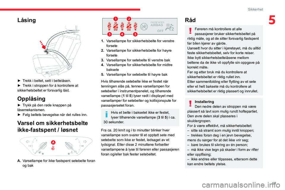 CITROEN C3 AIRCROSS 2021 InstruksjonsbØker (in Norwegian) 69
Sikkerhet
5Låsing
► Trekk i beltet, sett i beltelåsen.► Trekk i stroppen for å kontrollere at sikkerhetsbeltet er forsvarlig låst.
Opplåsing
► Trykk på den røde knappen på låsemek CITROEN C3 AIRCROSS 2021 InstruksjonsbØker (in Norwegian) 69
Sikkerhet
5Låsing
► Trekk i beltet, sett i beltelåsen.► Trekk i stroppen for å kontrollere at sikkerhetsbeltet er forsvarlig låst.
Opplåsing
► Trykk på den røde knappen på låsemek