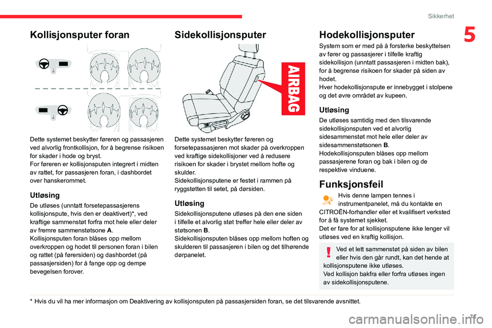 CITROEN C3 AIRCROSS 2021 InstruksjonsbØker (in Norwegian) 71
Sikkerhet
5Kollisjonsputer foran
Dette systemet beskytter føreren og passasjeren
ved alvorlig frontkollisjon, for å begrense risikoen
for skader i hode og bryst.
For føreren er kollisjonspu CITROEN C3 AIRCROSS 2021 InstruksjonsbØker (in Norwegian) 71
Sikkerhet
5Kollisjonsputer foran
Dette systemet beskytter føreren og passasjeren
ved alvorlig frontkollisjon, for å begrense risikoen
for skader i hode og bryst.
For føreren er kollisjonspu