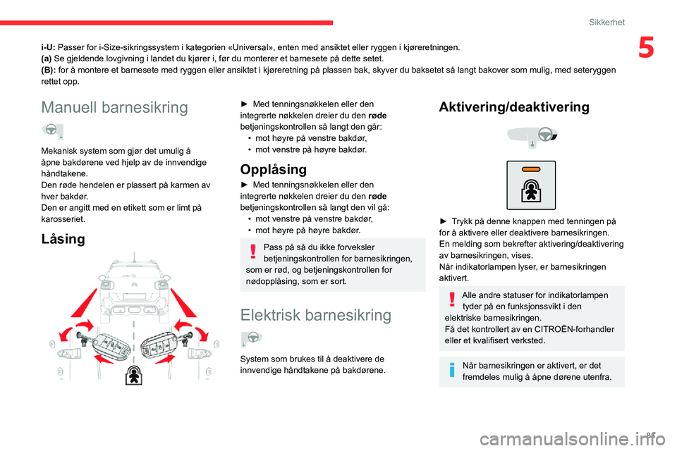 CITROEN C3 AIRCROSS 2021  InstruksjonsbØker (in Norwegian) 81
Sikkerhet
5i-U: Passer for i-Size-sikringssystem i kategorien «Universal», enten med ansiktet eller ryggen i kjøreretningen.
(a) Se gjeldende lovgivning i landet du kjører i, før du monterer e