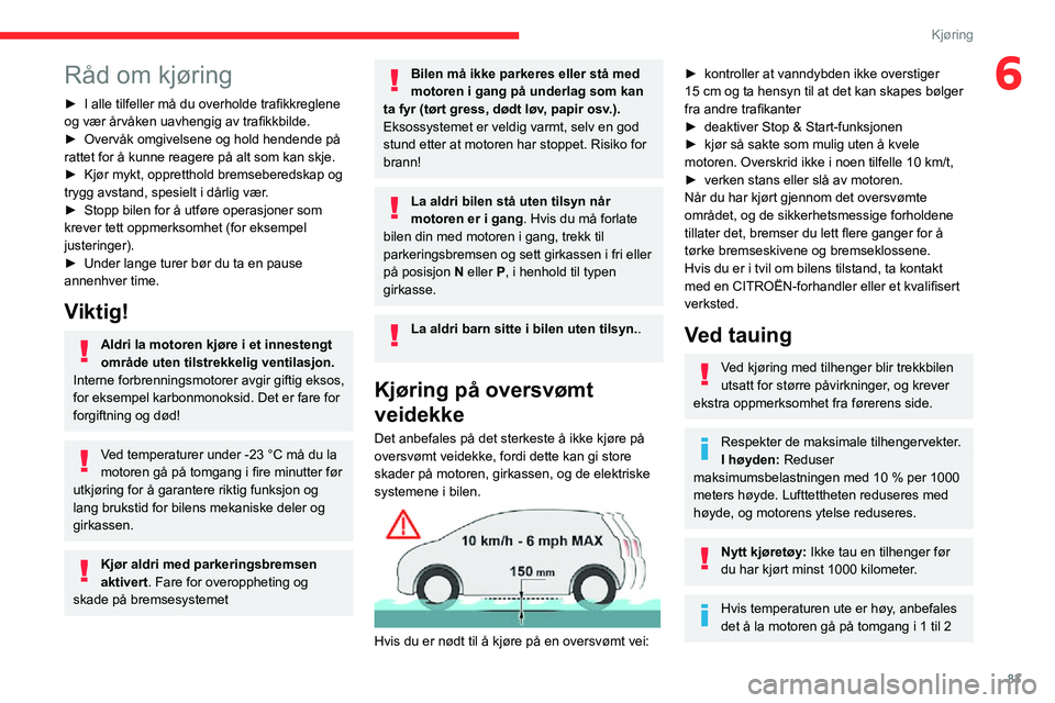 CITROEN C3 AIRCROSS 2021  InstruksjonsbØker (in Norwegian) 83
Kjøring
6Råd om kjøring
► I alle tilfeller må du overholde trafikkreglene og vær årvåken uavhengig av trafikkbilde.► Overvåk omgivelsene og hold hendende på rattet for å kunne reagere