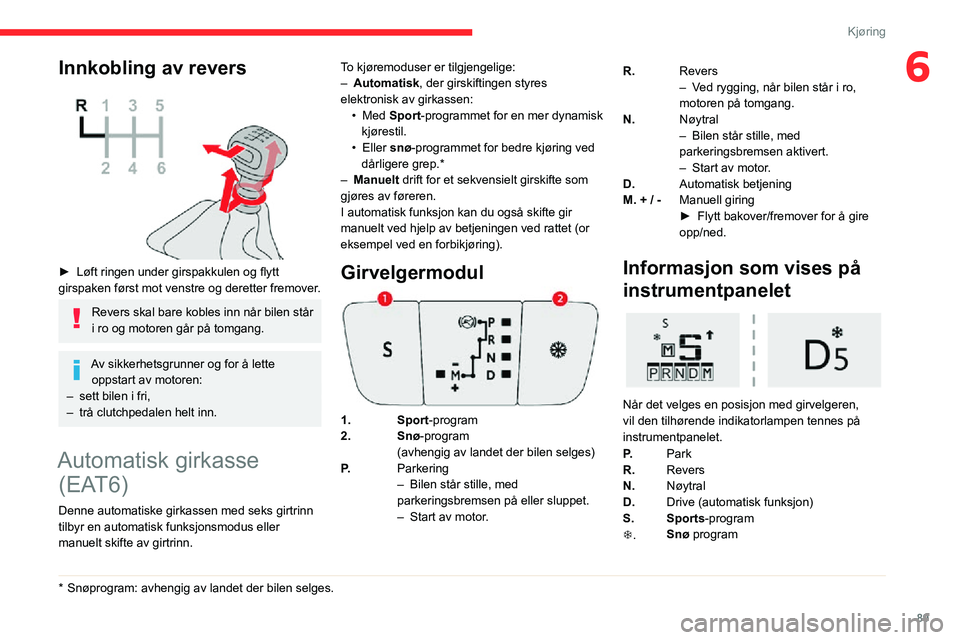 CITROEN C3 AIRCROSS 2021  InstruksjonsbØker (in Norwegian) 89
Kjøring
6Innkobling av revers 
 
► Løft ringen under girspakkulen og flytt girspaken først mot venstre og deretter fremover.
Revers skal bare kobles inn når bilen står 
i ro og motoren går 