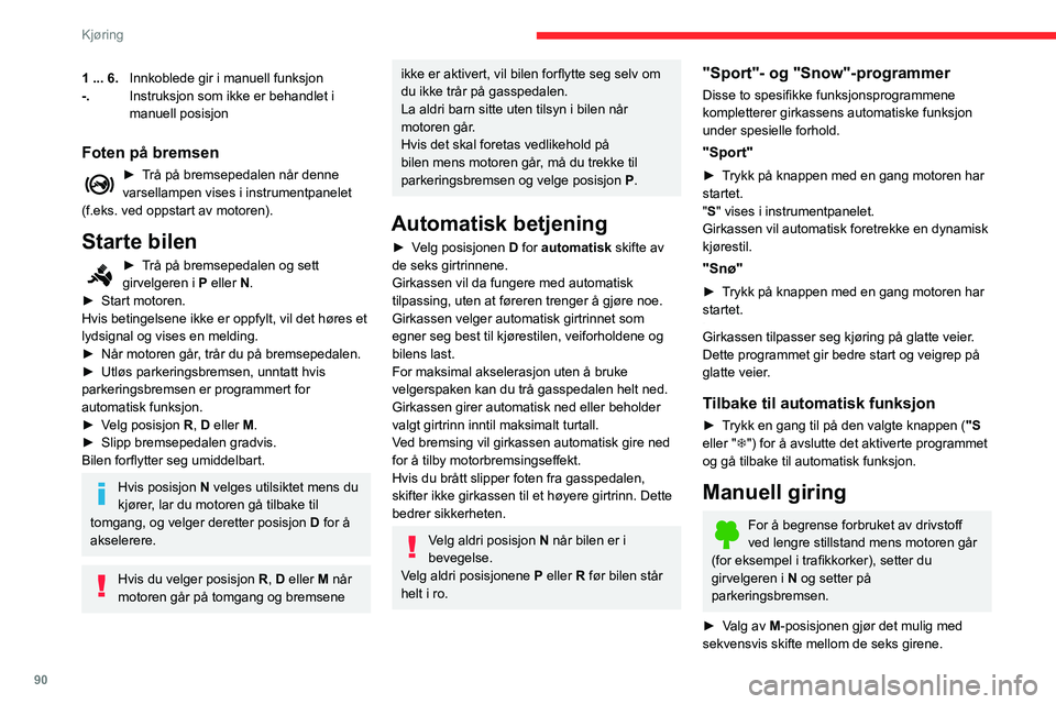 CITROEN C3 AIRCROSS 2021  InstruksjonsbØker (in Norwegian) 90
Kjøring
► Skyv bakover for å gire opp.► Skyv forover for å gire ned.Girkassen bytter bare gir dersom farten og 
motorhastigheten tillater det. Unntatt fra denne 
betingelsen gjelder reglene 