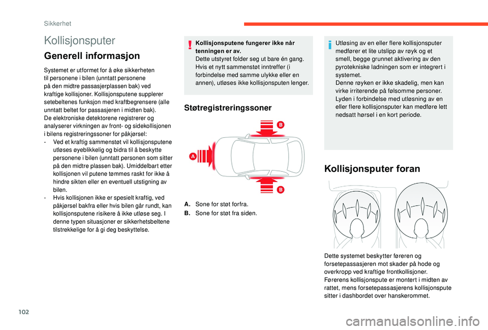 CITROEN C3 AIRCROSS 2019 InstruksjonsbØker (in Norwegian) 102
Kollisjonsputer
Generell informasjon
Systemet er utformet for å øke sikkerheten
til personene i bilen (unntatt personene
på den midtre passasjerplassen bak) ved
kraftige kollisjoner. Kollisj CITROEN C3 AIRCROSS 2019 InstruksjonsbØker (in Norwegian) 102
Kollisjonsputer
Generell informasjon
Systemet er utformet for å øke sikkerheten
til personene i bilen (unntatt personene
på den midtre passasjerplassen bak) ved
kraftige kollisjoner. Kollisj