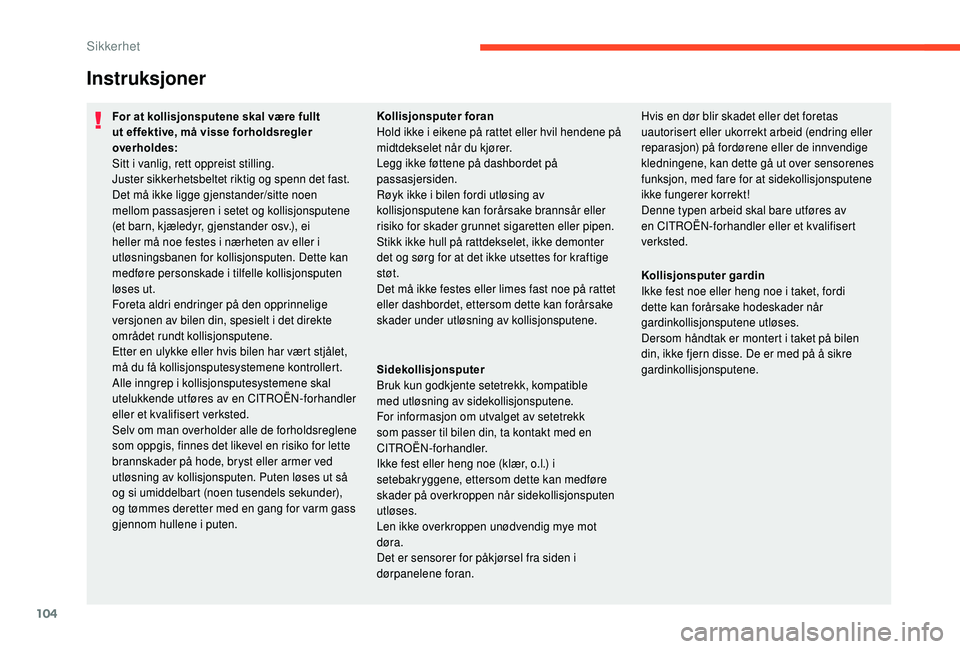 CITROEN C3 AIRCROSS 2019 InstruksjonsbØker (in Norwegian) 104
Instruksjoner
For at kollisjonsputene skal være fullt
ut effektive, må visse forholdsregler
overholdes:
Sitt i vanlig, rett oppreist stilling.
Juster sikkerhetsbeltet riktig og spenn det fast. CITROEN C3 AIRCROSS 2019 InstruksjonsbØker (in Norwegian) 104
Instruksjoner
For at kollisjonsputene skal være fullt
ut effektive, må visse forholdsregler
overholdes:
Sitt i vanlig, rett oppreist stilling.
Juster sikkerhetsbeltet riktig og spenn det fast.