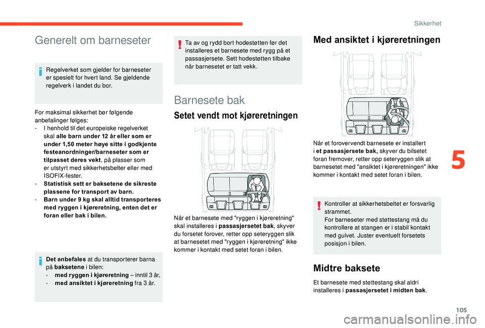 CITROEN C3 AIRCROSS 2019 InstruksjonsbØker (in Norwegian) 105
Generelt om barneseter
Regelverket som gjelder for barneseter
er spesielt for hvert land. Se gjeldende
regelverk i landet du bor.
For maksimal sikkerhet bør følgende
anbefalinger følges:
-
CITROEN C3 AIRCROSS 2019 InstruksjonsbØker (in Norwegian) 105
Generelt om barneseter
Regelverket som gjelder for barneseter
er spesielt for hvert land. Se gjeldende
regelverk i landet du bor.
For maksimal sikkerhet bør følgende
anbefalinger følges:
-