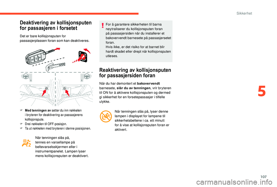 CITROEN C3 AIRCROSS 2019 InstruksjonsbØker (in Norwegian) 107
Deaktivering av kollisjonsputen
for passasjeren i forsetet
Det er bare kollisjonsputen for
passasjerplassen foran som kan deaktiveres.
F Med tenningen av setter du inn nøkkelen i bryteren for d CITROEN C3 AIRCROSS 2019 InstruksjonsbØker (in Norwegian) 107
Deaktivering av kollisjonsputen
for passasjeren i forsetet
Det er bare kollisjonsputen for
passasjerplassen foran som kan deaktiveres.
F Med tenningen av setter du inn nøkkelen i bryteren for d