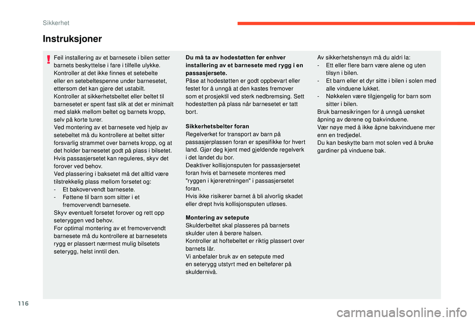 CITROEN C3 AIRCROSS 2019 InstruksjonsbØker (in Norwegian) 116
Instruksjoner
Feil installering av et barnesete i bilen setter
barnets beskyttelse i fare i tilfelle ulykke.
Kontroller at det ikke finnes et setebelte
eller en setebeltespenne under barnesetet, CITROEN C3 AIRCROSS 2019 InstruksjonsbØker (in Norwegian) 116
Instruksjoner
Feil installering av et barnesete i bilen setter
barnets beskyttelse i fare i tilfelle ulykke.
Kontroller at det ikke finnes et setebelte
eller en setebeltespenne under barnesetet,
