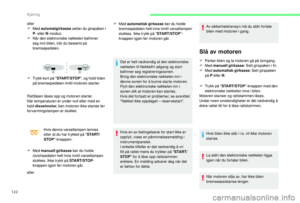 CITROEN C3 AIRCROSS 2019 InstruksjonsbØker (in Norwegian) 122
eller
F Med automatgirkasse setter du girspaken i
P - eller N -modus.
F
N
år den elektroniske nøkkelen befinner
seg inni bilen, trår du bestemt på
bremsepedalen.
F
T
rykk kort på CITROEN C3 AIRCROSS 2019 InstruksjonsbØker (in Norwegian) 122
eller
F Med automatgirkasse setter du girspaken i
P - eller N -modus.
F
N
år den elektroniske nøkkelen befinner
seg inni bilen, trår du bestemt på
bremsepedalen.
F
T
rykk kort på