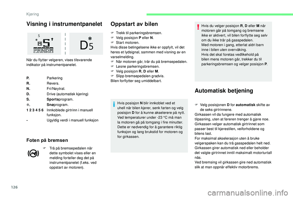CITROEN C3 AIRCROSS 2019 InstruksjonsbØker (in Norwegian) 126
Visning i instrumentpanelet
P.Parkering
R. Revers.
N. Fri/Nøy tral.
D. Drive (automatisk kjøring)
S. Sportsprogram.
T . Snø
program.
1 2 3 4 5 6 Innkoblede girtrinn i manuell
funksjon.
- Ugyld CITROEN C3 AIRCROSS 2019 InstruksjonsbØker (in Norwegian) 126
Visning i instrumentpanelet
P.Parkering
R. Revers.
N. Fri/Nøy tral.
D. Drive (automatisk kjøring)
S. Sportsprogram.
T . Snø
program.
1 2 3 4 5 6 Innkoblede girtrinn i manuell
funksjon.
- Ugyld