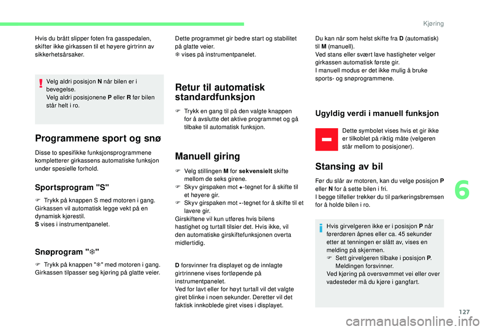 CITROEN C3 AIRCROSS 2019 InstruksjonsbØker (in Norwegian) 127
Hvis du brått slipper foten fra gasspedalen,
skifter ikke girkassen til et høyere girtrinn av
sikkerhetsårsaker.Velg aldri posisjon N når bilen er i
bevegelse.
Velg aldri posisjonene P elle CITROEN C3 AIRCROSS 2019 InstruksjonsbØker (in Norwegian) 127
Hvis du brått slipper foten fra gasspedalen,
skifter ikke girkassen til et høyere girtrinn av
sikkerhetsårsaker.Velg aldri posisjon N når bilen er i
bevegelse.
Velg aldri posisjonene P elle