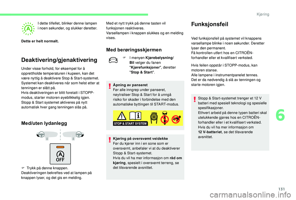 CITROEN C3 AIRCROSS 2019 InstruksjonsbØker (in Norwegian) 131
Deaktivering/gjenaktivering
I dette tilfellet, blinker denne lampen
i noen sekunder, og slukker deretter.
Dette er helt normalt.
Under visse forhold, for eksempel for å
opprettholde temperature CITROEN C3 AIRCROSS 2019 InstruksjonsbØker (in Norwegian) 131
Deaktivering/gjenaktivering
I dette tilfellet, blinker denne lampen
i noen sekunder, og slukker deretter.
Dette er helt normalt.
Under visse forhold, for eksempel for å
opprettholde temperature