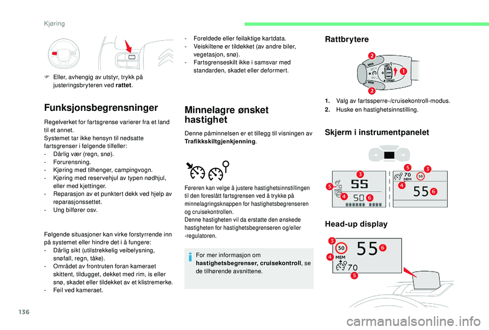 CITROEN C3 AIRCROSS 2019 InstruksjonsbØker (in Norwegian) 136
Funksjonsbegrensninger
Regelverket for fartsgrense varierer fra et land
til et annet.
Systemet tar ikke hensyn til nedsatte
fartsgrenser i følgende tilfeller:
-
D
årlig vær (regn, snø).
-
CITROEN C3 AIRCROSS 2019 InstruksjonsbØker (in Norwegian) 136
Funksjonsbegrensninger
Regelverket for fartsgrense varierer fra et land
til et annet.
Systemet tar ikke hensyn til nedsatte
fartsgrenser i følgende tilfeller:
-
D
årlig vær (regn, snø).
-
