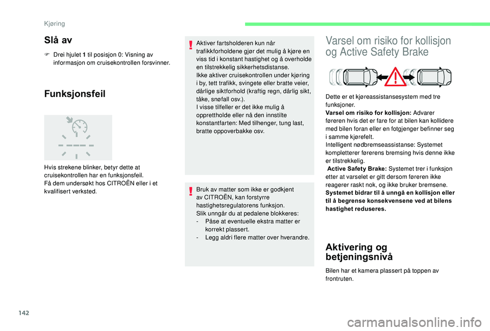 CITROEN C3 AIRCROSS 2019 InstruksjonsbØker (in Norwegian) 142
Slå av
F Drei hjulet 1 til posisjon 0: Visning av informasjon om cruisekontrollen forsvinner.
Funksjonsfeil
Hvis strekene blinker, betyr dette at
cruisekontrollen har en funksjonsfeil.
Få dem u CITROEN C3 AIRCROSS 2019 InstruksjonsbØker (in Norwegian) 142
Slå av
F Drei hjulet 1 til posisjon 0: Visning av informasjon om cruisekontrollen forsvinner.
Funksjonsfeil
Hvis strekene blinker, betyr dette at
cruisekontrollen har en funksjonsfeil.
Få dem u