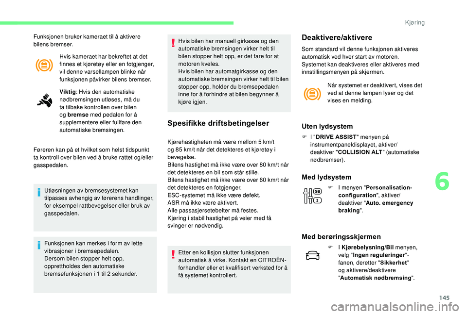 CITROEN C3 AIRCROSS 2019 InstruksjonsbØker (in Norwegian) 145
Hvis kameraet har bekreftet at det
finnes et kjøretøy eller en fotgjenger,
vil denne varsellampen blinke når
funksjonen påvirker bilens bremser.
Funksjonen bruker kameraet til å aktivere
CITROEN C3 AIRCROSS 2019 InstruksjonsbØker (in Norwegian) 145
Hvis kameraet har bekreftet at det
finnes et kjøretøy eller en fotgjenger,
vil denne varsellampen blinke når
funksjonen påvirker bilens bremser.
Funksjonen bruker kameraet til å aktivere