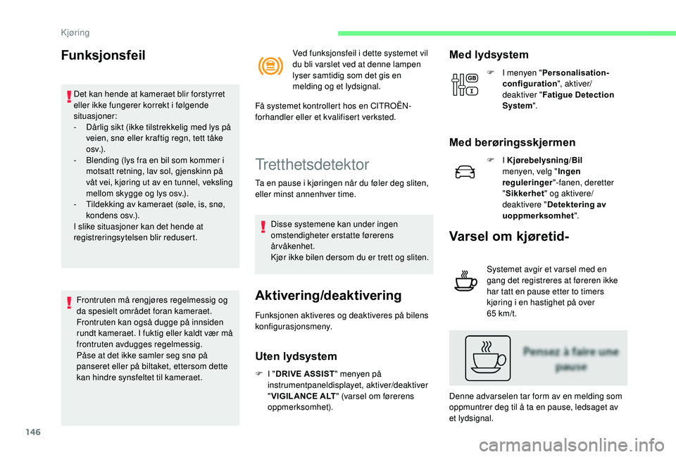 CITROEN C3 AIRCROSS 2019 InstruksjonsbØker (in Norwegian) 146
Funksjonsfeil
Det kan hende at kameraet blir forstyrret
eller ikke fungerer korrekt i følgende
situasjoner:
-
D
årlig sikt (ikke tilstrekkelig med lys på
veien, snø eller kraftig regn, te CITROEN C3 AIRCROSS 2019 InstruksjonsbØker (in Norwegian) 146
Funksjonsfeil
Det kan hende at kameraet blir forstyrret
eller ikke fungerer korrekt i følgende
situasjoner:
-
D
årlig sikt (ikke tilstrekkelig med lys på
veien, snø eller kraftig regn, te