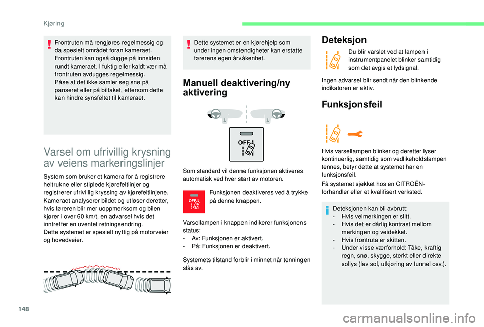 CITROEN C3 AIRCROSS 2019 InstruksjonsbØker (in Norwegian) 148
OFF
OFF
Varsel om ufrivillig krysning
av veiens markeringslinjer
System som bruker et kamera for å registrere
heltrukne eller stiplede kjørefeltlinjer og
registrerer ufrivillig kryssing av CITROEN C3 AIRCROSS 2019 InstruksjonsbØker (in Norwegian) 148
OFF
OFF
Varsel om ufrivillig krysning
av veiens markeringslinjer
System som bruker et kamera for å registrere
heltrukne eller stiplede kjørefeltlinjer og
registrerer ufrivillig kryssing av