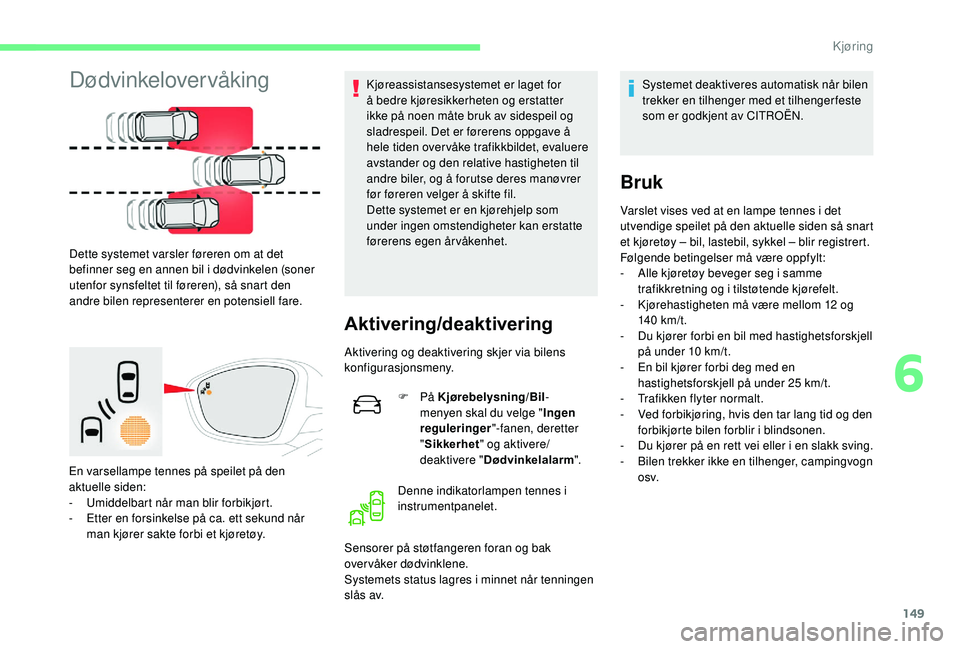 CITROEN C3 AIRCROSS 2019 InstruksjonsbØker (in Norwegian) 149
Dødvinkelovervåking
Dette systemet varsler føreren om at det
befinner seg en annen bil i dødvinkelen (soner
utenfor synsfeltet til føreren), så snart den
andre bilen representerer en pote CITROEN C3 AIRCROSS 2019 InstruksjonsbØker (in Norwegian) 149
Dødvinkelovervåking
Dette systemet varsler føreren om at det
befinner seg en annen bil i dødvinkelen (soner
utenfor synsfeltet til føreren), så snart den
andre bilen representerer en pote
