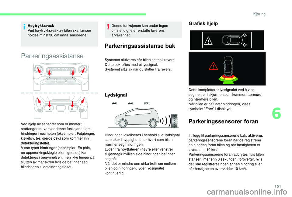 CITROEN C3 AIRCROSS 2019 InstruksjonsbØker (in Norwegian) 151
Høytr ykksvask
Ved høytrykksvask av bilen skal lansen
holdes minst 30 cm unna sensorene.
Parkeringsassistanse
Ved hjelp av sensorer som er montert i
støtfangeren, varsler denne funksjonen om CITROEN C3 AIRCROSS 2019 InstruksjonsbØker (in Norwegian) 151
Høytr ykksvask
Ved høytrykksvask av bilen skal lansen
holdes minst 30 cm unna sensorene.
Parkeringsassistanse
Ved hjelp av sensorer som er montert i
støtfangeren, varsler denne funksjonen om