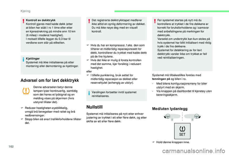 CITROEN C3 AIRCROSS 2019 InstruksjonsbØker (in Norwegian) 162
Kontroll av dekktr ykk
Kontroll gjøres med kalde dekk (etter
at bilen har stått i ro 1 time eller etter
en kjørestrekning på mindre enn 10 km
(6
miles) i moderat hastighet).
I motsatt ti CITROEN C3 AIRCROSS 2019 InstruksjonsbØker (in Norwegian) 162
Kontroll av dekktr ykk
Kontroll gjøres med kalde dekk (etter
at bilen har stått i ro 1 time eller etter
en kjørestrekning på mindre enn 10 km
(6
miles) i moderat hastighet).
I motsatt ti