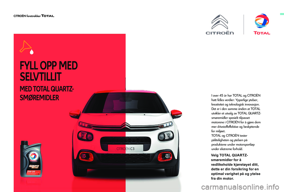 CITROEN C3 AIRCROSS 2019 InstruksjonsbØker (in Norwegian) FYLL OPP MED
SELVTILLIT
MED TOTAL QUARTZ-
SMØREMIDLER
I over 45 år har TOTAL og CITROËN
hatt felles verdier: Ypperlige ytelser,
kreativitet og teknologisk innovasjon.
Det er i den samme ånden a CITROEN C3 AIRCROSS 2019 InstruksjonsbØker (in Norwegian) FYLL OPP MED
SELVTILLIT
MED TOTAL QUARTZ-
SMØREMIDLER
I over 45 år har TOTAL og CITROËN
hatt felles verdier: Ypperlige ytelser,
kreativitet og teknologisk innovasjon.
Det er i den samme ånden a