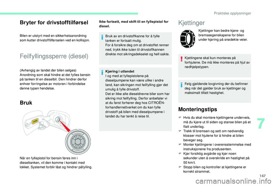 CITROEN C3 AIRCROSS 2019 InstruksjonsbØker (in Norwegian) 167
Bryter for drivstofftilførsel
Bilen er utstyrt med en sikkerhetsanordning
som kutter drivstofftilførselen ved en kollisjon.
Feilfyllingssperre (diesel)
(Avhengig av landet der bilen selges)
Ano CITROEN C3 AIRCROSS 2019 InstruksjonsbØker (in Norwegian) 167
Bryter for drivstofftilførsel
Bilen er utstyrt med en sikkerhetsanordning
som kutter drivstofftilførselen ved en kollisjon.
Feilfyllingssperre (diesel)
(Avhengig av landet der bilen selges)
Ano