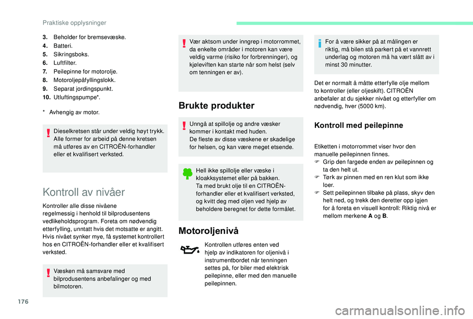 CITROEN C3 AIRCROSS 2019 InstruksjonsbØker (in Norwegian) 176
3.Beholder for bremsevæske.
4. Batteri.
5. Sikringsboks.
6. Luftfilter.
7. Peilepinne for motorolje.
8. Motoroljepåfyllingslokk.
9. Separat jordingspunkt.
10. Utluftingspumpe*.
Dieselkretsen stà CITROEN C3 AIRCROSS 2019 InstruksjonsbØker (in Norwegian) 176
3.Beholder for bremsevæske.
4. Batteri.
5. Sikringsboks.
6. Luftfilter.
7. Peilepinne for motorolje.
8. Motoroljepåfyllingslokk.
9. Separat jordingspunkt.
10. Utluftingspumpe*.
Dieselkretsen stÃ