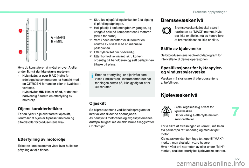 CITROEN C3 AIRCROSS 2019 InstruksjonsbØker (in Norwegian) 177
A = MAKS
B = MIN.
Hvis du konstaterer at nivået er over A eller
under B, må du ikke star te motoren .
-
H
vis nivået er over MAX (risiko for
ødeleggelse av motoren), ta kontakt med
en C CITROEN C3 AIRCROSS 2019 InstruksjonsbØker (in Norwegian) 177
A = MAKS
B = MIN.
Hvis du konstaterer at nivået er over A eller
under B, må du ikke star te motoren .
-
H
vis nivået er over MAX (risiko for
ødeleggelse av motoren), ta kontakt med
en C