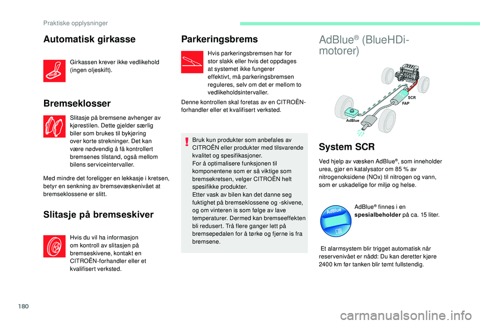 CITROEN C3 AIRCROSS 2019 InstruksjonsbØker (in Norwegian) 180
Automatisk girkasse
Girkassen krever ikke vedlikehold
(ingen oljeskift).
Bremseklosser
Slitasje på bremsene avhenger av
kjørestilen. Dette gjelder særlig
biler som brukes til bykjøring
ove CITROEN C3 AIRCROSS 2019 InstruksjonsbØker (in Norwegian) 180
Automatisk girkasse
Girkassen krever ikke vedlikehold
(ingen oljeskift).
Bremseklosser
Slitasje på bremsene avhenger av
kjørestilen. Dette gjelder særlig
biler som brukes til bykjøring
ove