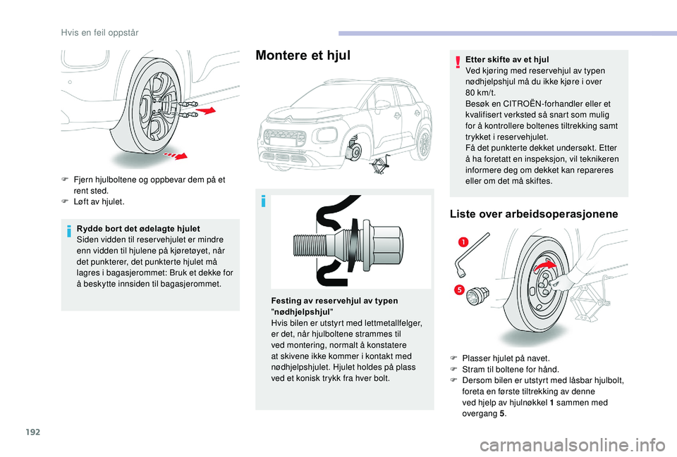CITROEN C3 AIRCROSS 2019 InstruksjonsbØker (in Norwegian) 192
Rydde bor t det ødelagte hjulet
Siden vidden til reservehjulet er mindre
enn vidden til hjulene på kjøretøyet, når
det punkterer, det punkterte hjulet må
lagres i bagasjerommet: Bruk et d CITROEN C3 AIRCROSS 2019 InstruksjonsbØker (in Norwegian) 192
Rydde bor t det ødelagte hjulet
Siden vidden til reservehjulet er mindre
enn vidden til hjulene på kjøretøyet, når
det punkterer, det punkterte hjulet må
lagres i bagasjerommet: Bruk et d